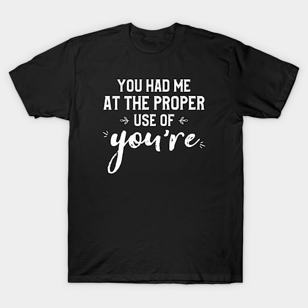 You Had Me At The Proper Use Of You're Funny Grammar Lovers T-Shirt by kaza191